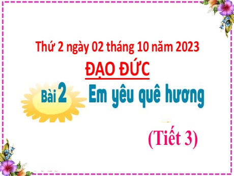 Bài giảng Đạo đức 2 - Bài 2: Em yêu quê hương (Tiết 3) - Năm học 2023-2024 - Mai Thị Thuận