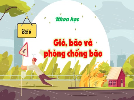 Bài giảng Khoa học 4 - Bài 6: Gió, bão và phòng chống bão - Nguyễn Thị Thanh Hiền