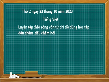 Bài giảng Tiếng Việt 2 - Bài: Luyện tập Mở rộng vốn từ chỉ đồ dùng học tập. Dấu chấm, dấu chấm hỏi - Năm học 2023-2024 - Nguyễn Thị Hồng Thuần