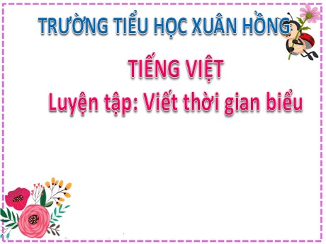 Bài giảng Tiếng Việt 2 - Bài: Luyện tập Viết thời gian biểu - Mai Thị Thuận