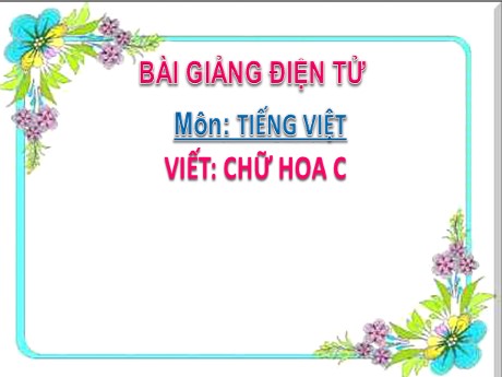 Bài giảng Tiếng Việt 2 - Bài: Viết Chữ hoa C - Mai Thị Thuận