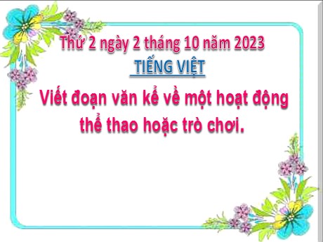 Bài giảng Tiếng Việt 2 - Bài: Viết đoạn văn kể về một hoạt động thể thao hoặc trò chơi - Năm học 2023-2024 - Mai Thị Thuận