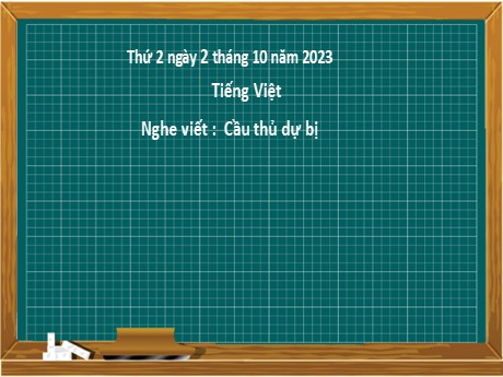 Bài giảng Tiếng Việt 2 (Chính tả) - Bài: Nghe viết Cầu thủ dự bị - Năm học 2023-2024 - Nguyễn Thị Hồng Thuần