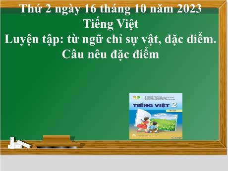 Bài giảng Tiếng Việt 2 Sách Kết nối tri thức - Bài: Luyện tập Từ ngữ chỉ sự vật, đặc điểm. Câu nêu đặc điểm - Năm học 2023-2024 - Phan Thị Loan