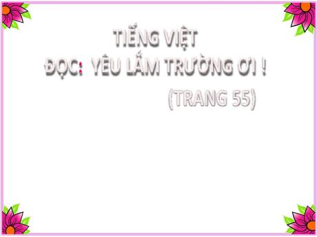 Bài giảng Tiếng Việt 2 (Tập đọc) - Bài 13: Yêu lắm trường ơi! - Mai Thị Thuận