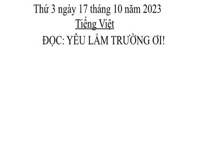 Bài giảng Tiếng Việt 2 (Tập đọc) - Bài 13: Yêu lắm trường ơi! - Năm học 2023-2024 - Hà Thị Mỹ Hướng
