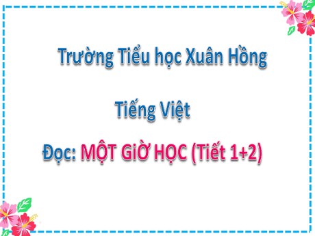 Bài giảng Tiếng Việt 2 (Tập đọc) - Bài 6: Một giờ học (Tiết 1+2) - Mai Thị Thuận