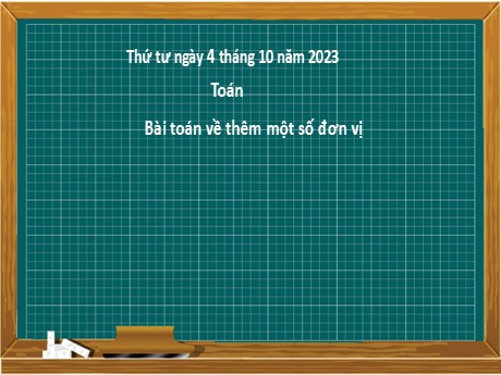 Bài giảng Toán 2 - Bài 9: Bài toán về thêm một số đơn vị - Năm học 2023-2024 - Nguyễn Thị Hồng Thuần