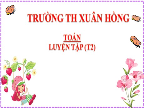 Bài giảng Toán 2 - Bài: Luyện tập Ôn tập phép cộng, phép trừ (không nhớ) trong phạm vi 100 (Tiết 2) - Mai Thị Thuận