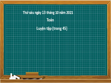 Bài giảng Toán 2 - Bài: Luyện tập (Trang 45) - Năm học 2021-2022 - Nguyễn Thị Hồng Thuần