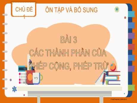 Bài giảng Toán 2 - Chủ đề 1: Ôn tập và bổ sung - Bài 3: Các thành phần của phép cộng, phép trừ - Năm học 2023-2024 - Hà Thị Mỹ Hướng